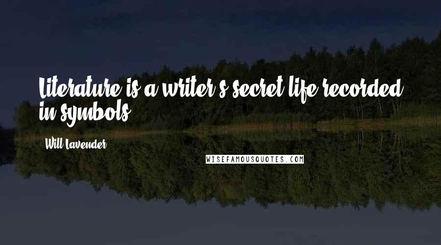 Will Lavender Quotes: Literature is a writer's secret life recorded in symbols.