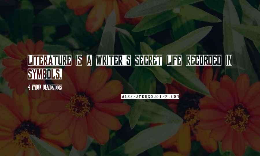 Will Lavender Quotes: Literature is a writer's secret life recorded in symbols.