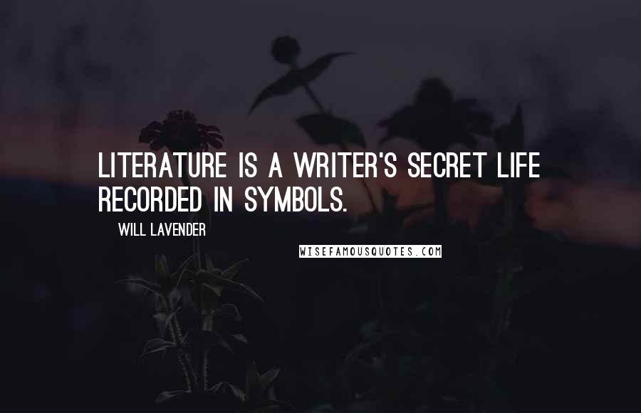 Will Lavender Quotes: Literature is a writer's secret life recorded in symbols.