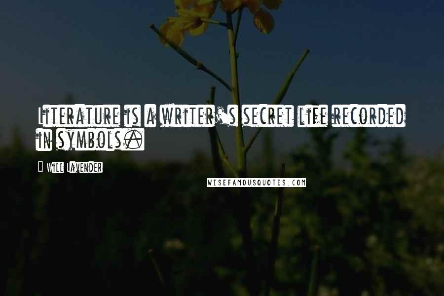 Will Lavender Quotes: Literature is a writer's secret life recorded in symbols.