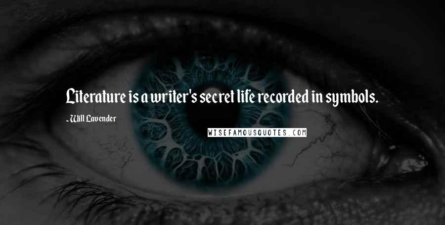 Will Lavender Quotes: Literature is a writer's secret life recorded in symbols.