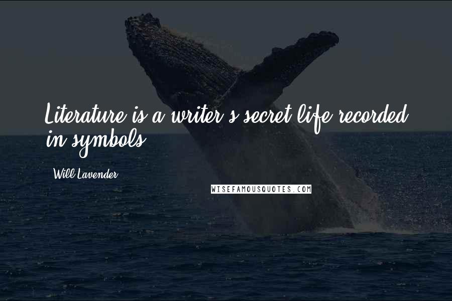 Will Lavender Quotes: Literature is a writer's secret life recorded in symbols.