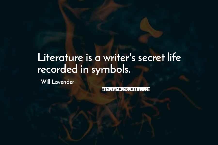 Will Lavender Quotes: Literature is a writer's secret life recorded in symbols.
