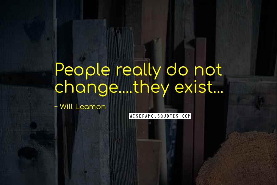 Will Leamon Quotes: People really do not change....they exist...