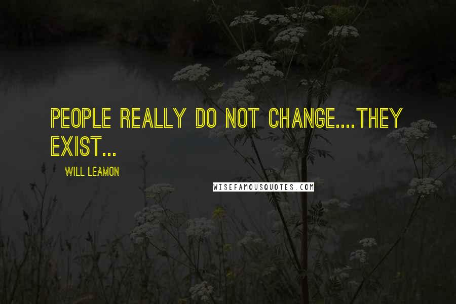 Will Leamon Quotes: People really do not change....they exist...