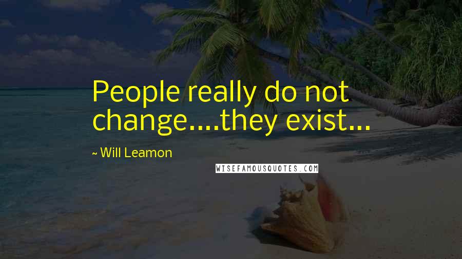 Will Leamon Quotes: People really do not change....they exist...