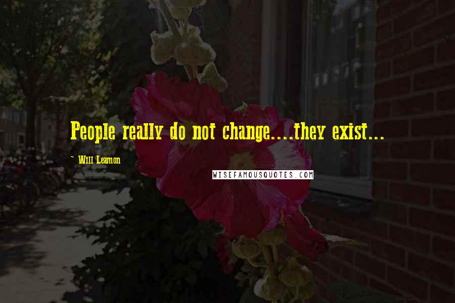 Will Leamon Quotes: People really do not change....they exist...