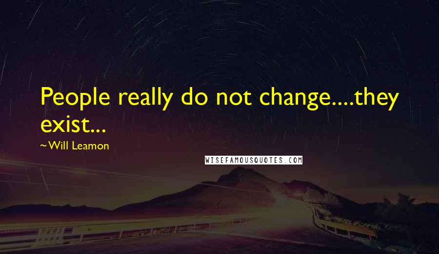 Will Leamon Quotes: People really do not change....they exist...