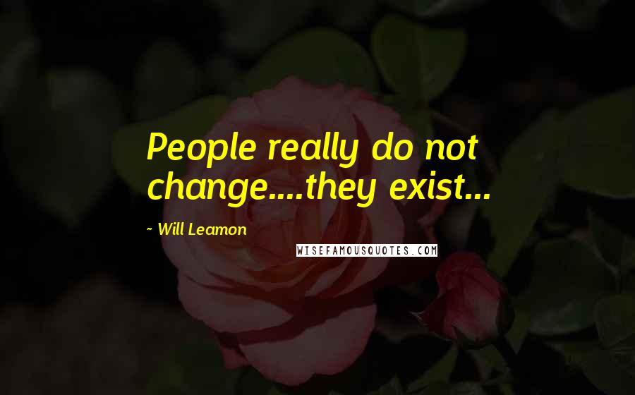 Will Leamon Quotes: People really do not change....they exist...