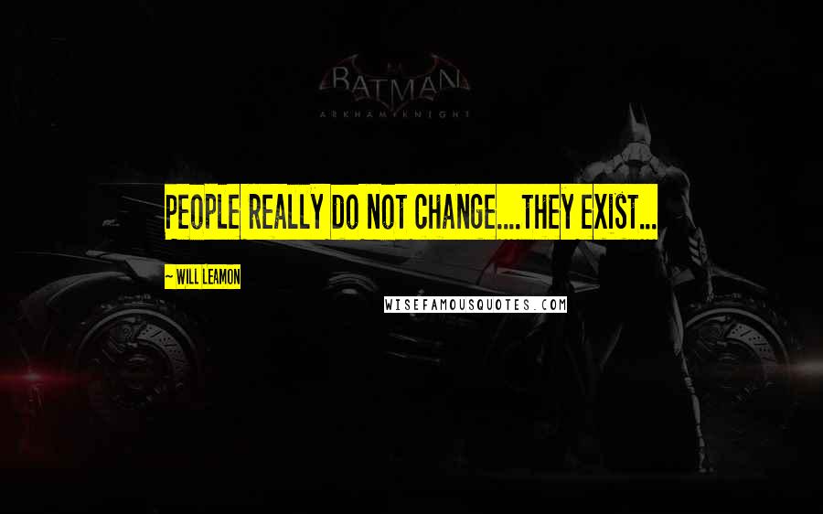 Will Leamon Quotes: People really do not change....they exist...