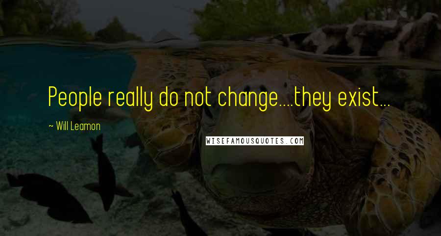 Will Leamon Quotes: People really do not change....they exist...