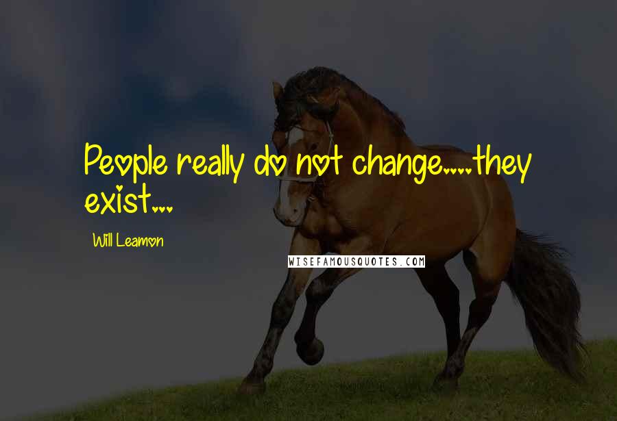 Will Leamon Quotes: People really do not change....they exist...