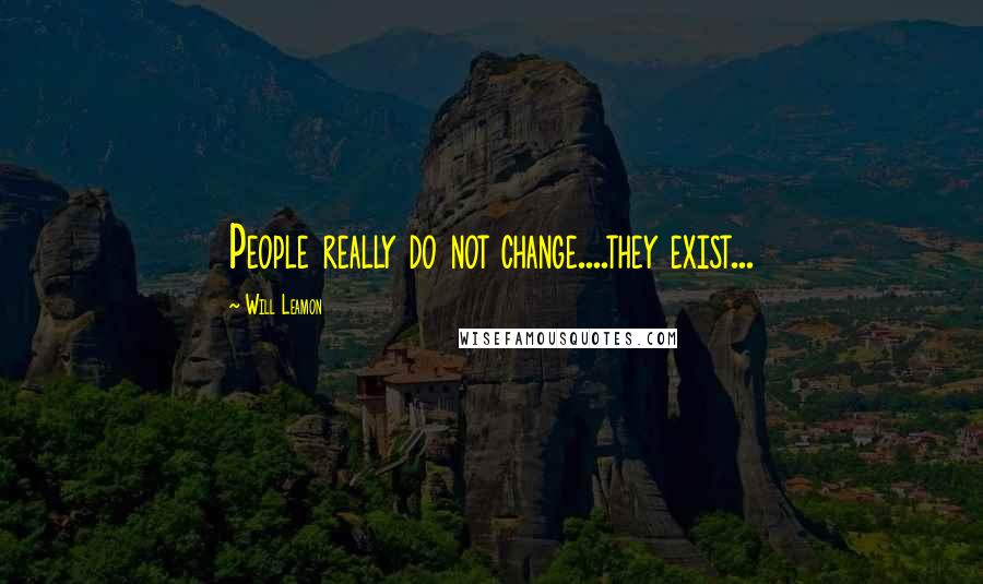 Will Leamon Quotes: People really do not change....they exist...