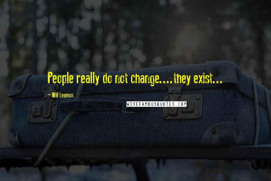 Will Leamon Quotes: People really do not change....they exist...