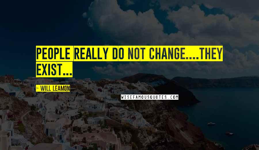 Will Leamon Quotes: People really do not change....they exist...