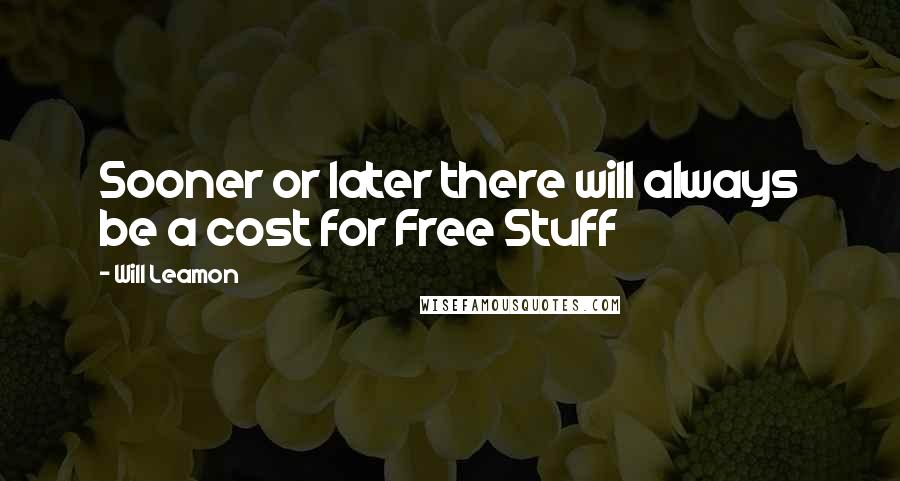Will Leamon Quotes: Sooner or later there will always be a cost for Free Stuff
