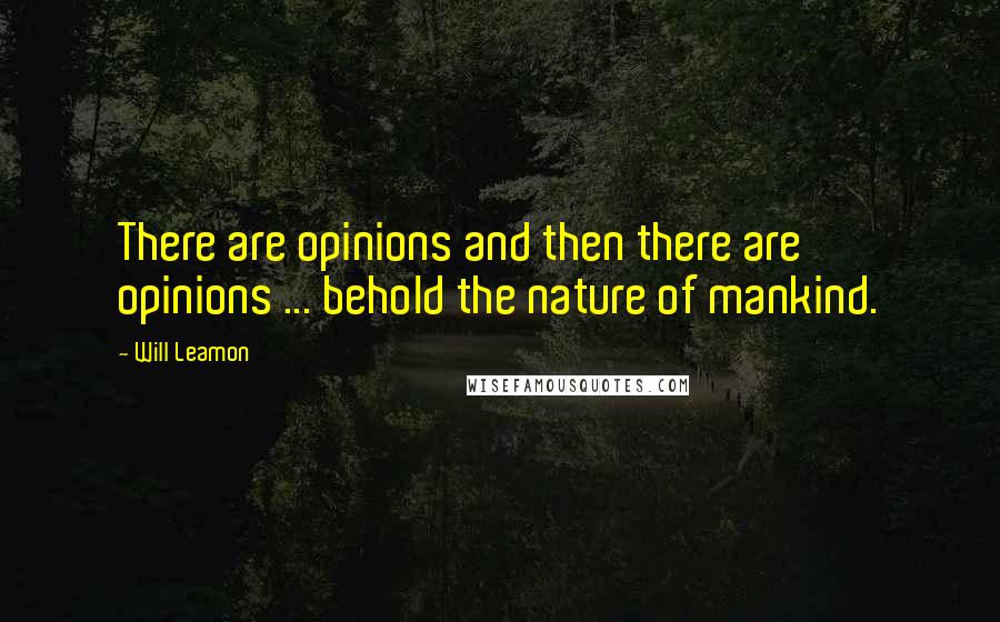 Will Leamon Quotes: There are opinions and then there are opinions ... behold the nature of mankind.