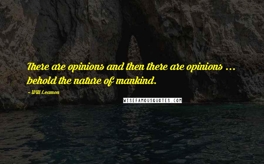 Will Leamon Quotes: There are opinions and then there are opinions ... behold the nature of mankind.