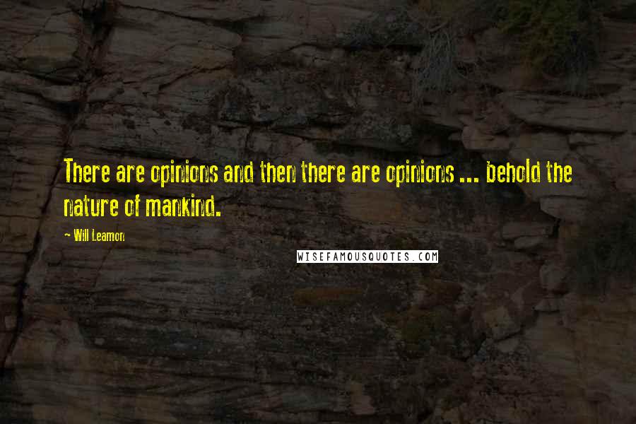 Will Leamon Quotes: There are opinions and then there are opinions ... behold the nature of mankind.