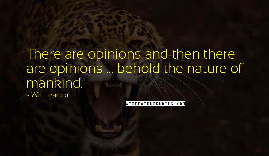 Will Leamon Quotes: There are opinions and then there are opinions ... behold the nature of mankind.