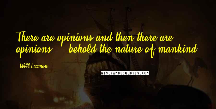 Will Leamon Quotes: There are opinions and then there are opinions ... behold the nature of mankind.