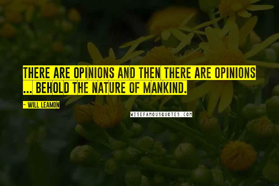 Will Leamon Quotes: There are opinions and then there are opinions ... behold the nature of mankind.