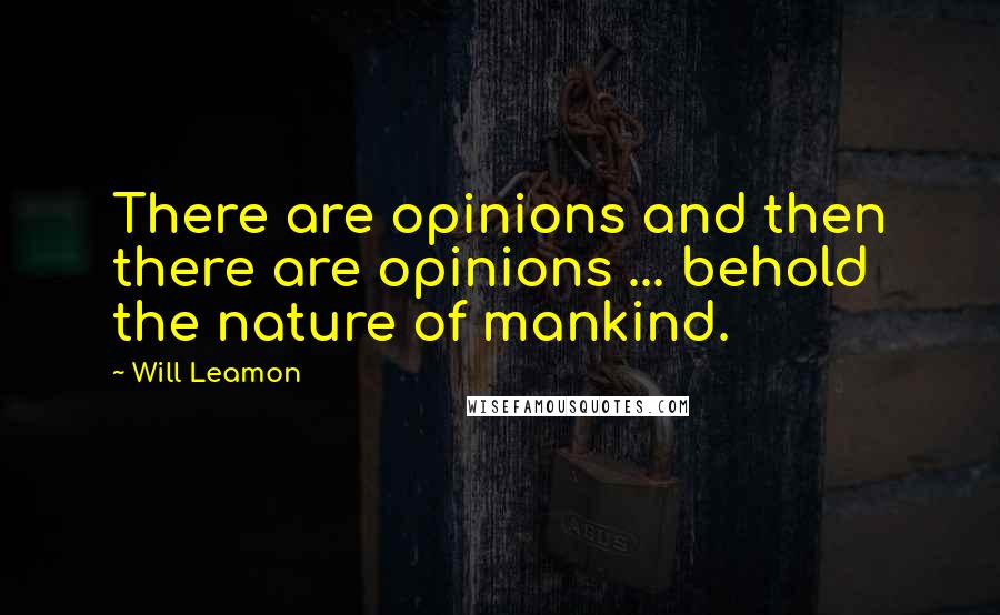 Will Leamon Quotes: There are opinions and then there are opinions ... behold the nature of mankind.