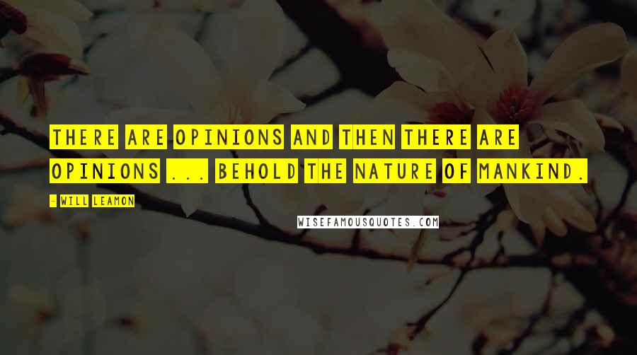 Will Leamon Quotes: There are opinions and then there are opinions ... behold the nature of mankind.