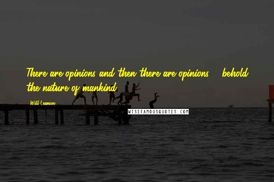 Will Leamon Quotes: There are opinions and then there are opinions ... behold the nature of mankind.