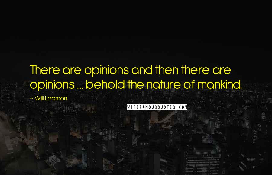 Will Leamon Quotes: There are opinions and then there are opinions ... behold the nature of mankind.