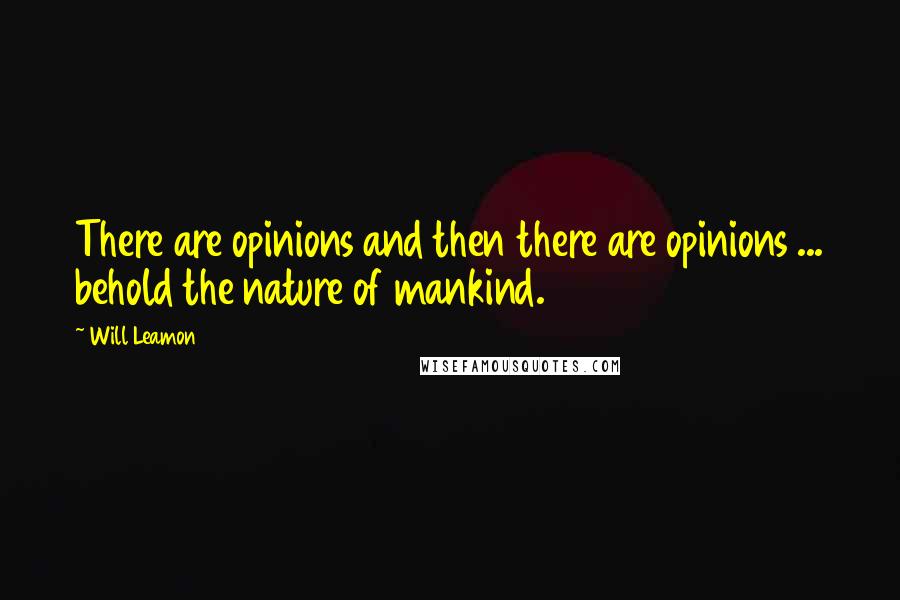 Will Leamon Quotes: There are opinions and then there are opinions ... behold the nature of mankind.