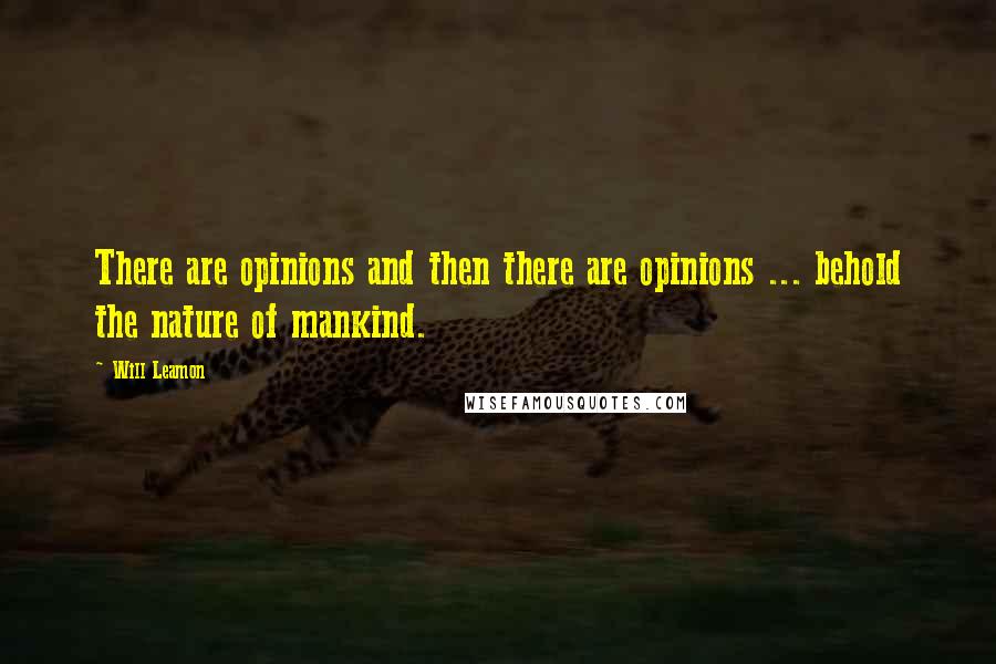 Will Leamon Quotes: There are opinions and then there are opinions ... behold the nature of mankind.