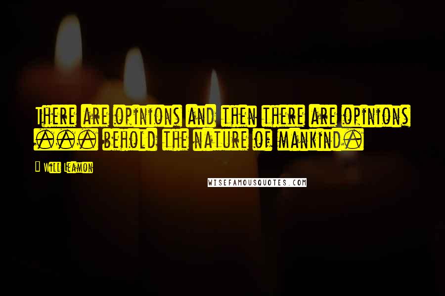 Will Leamon Quotes: There are opinions and then there are opinions ... behold the nature of mankind.