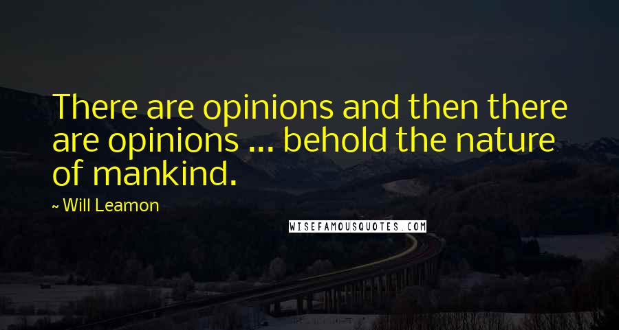 Will Leamon Quotes: There are opinions and then there are opinions ... behold the nature of mankind.