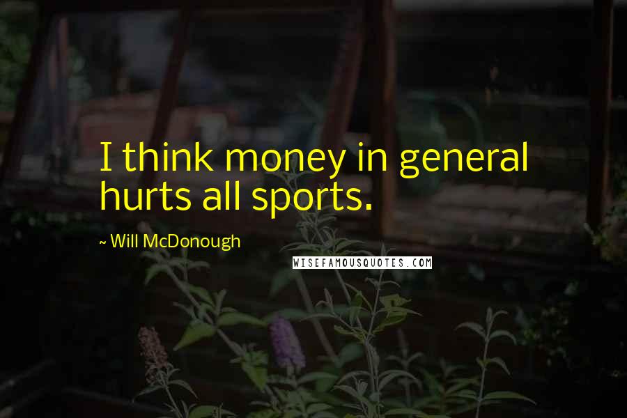 Will McDonough Quotes: I think money in general hurts all sports.