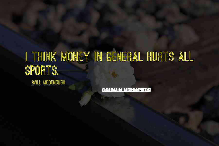 Will McDonough Quotes: I think money in general hurts all sports.