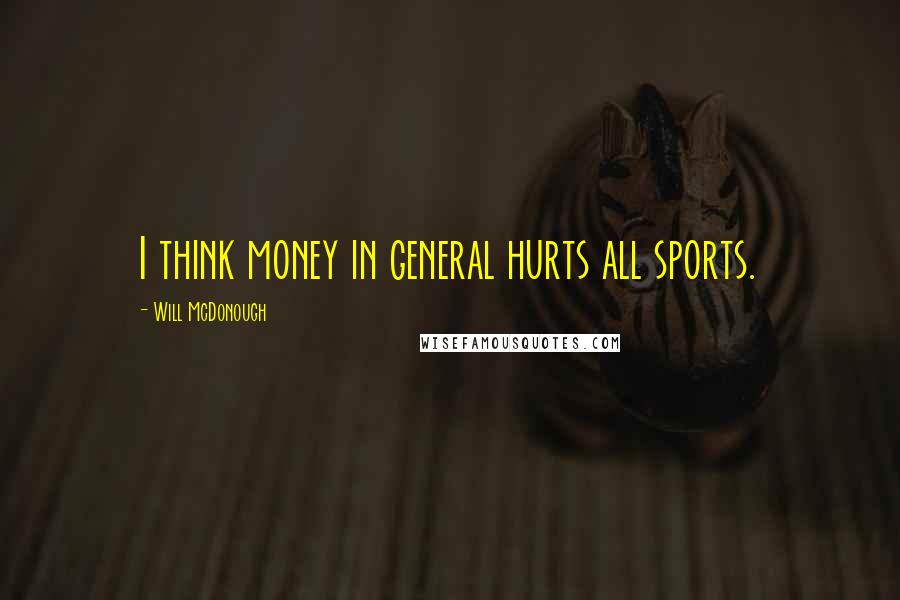 Will McDonough Quotes: I think money in general hurts all sports.