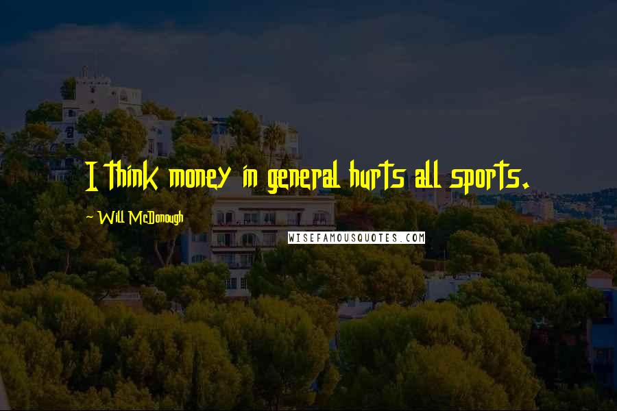 Will McDonough Quotes: I think money in general hurts all sports.