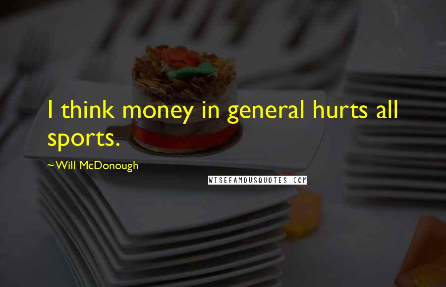 Will McDonough Quotes: I think money in general hurts all sports.