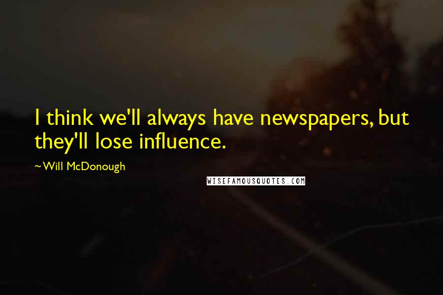 Will McDonough Quotes: I think we'll always have newspapers, but they'll lose influence.