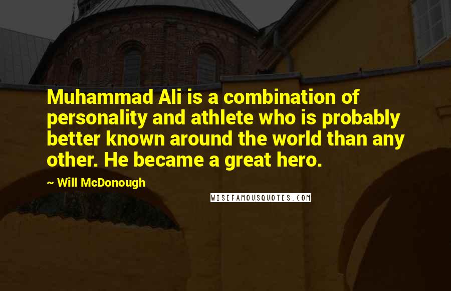 Will McDonough Quotes: Muhammad Ali is a combination of personality and athlete who is probably better known around the world than any other. He became a great hero.