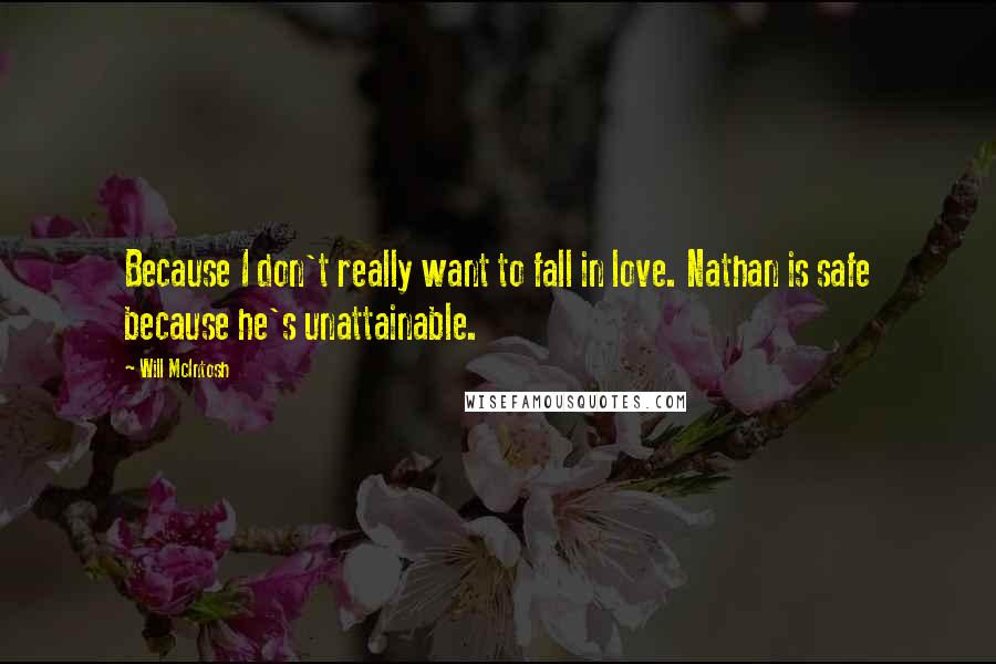 Will McIntosh Quotes: Because I don't really want to fall in love. Nathan is safe because he's unattainable.