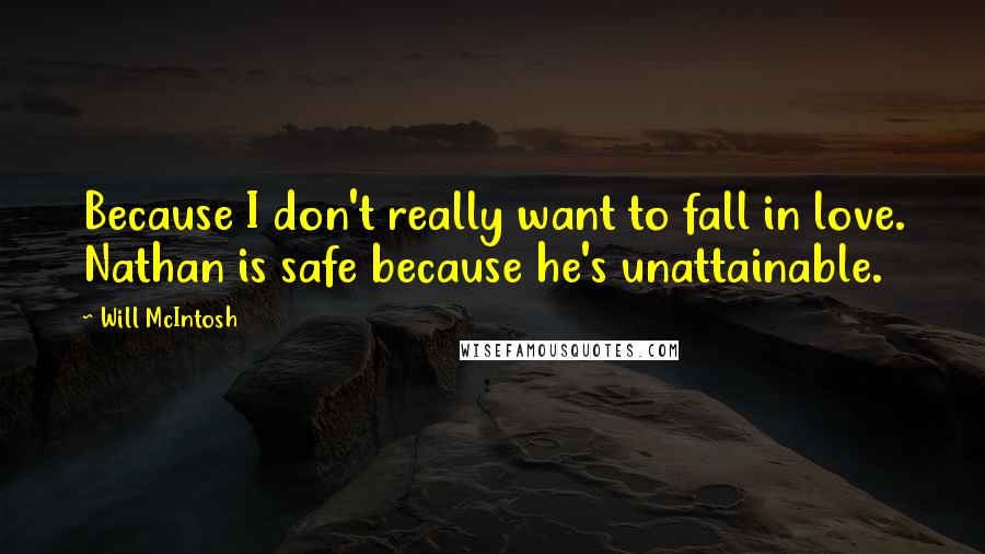 Will McIntosh Quotes: Because I don't really want to fall in love. Nathan is safe because he's unattainable.
