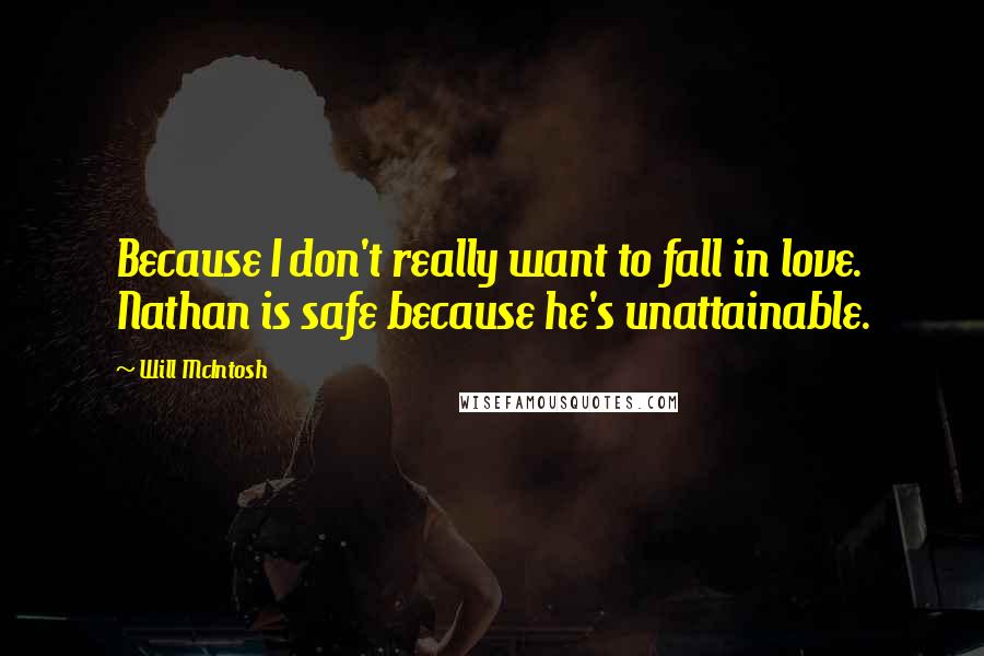 Will McIntosh Quotes: Because I don't really want to fall in love. Nathan is safe because he's unattainable.