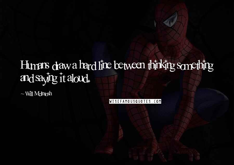 Will McIntosh Quotes: Humans draw a hard line between thinking something and saying it aloud.