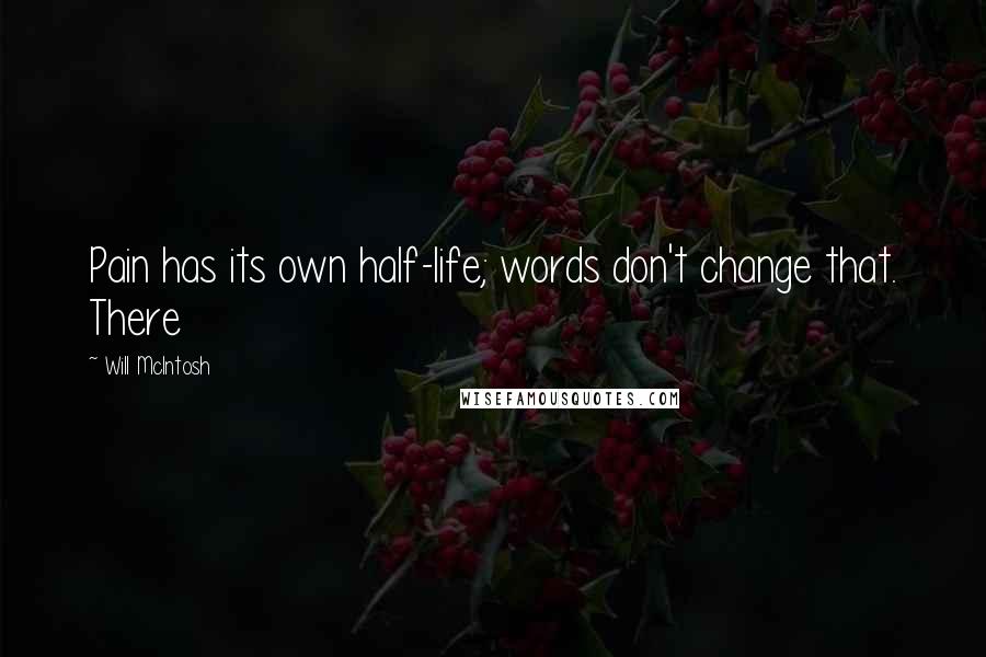 Will McIntosh Quotes: Pain has its own half-life; words don't change that. There