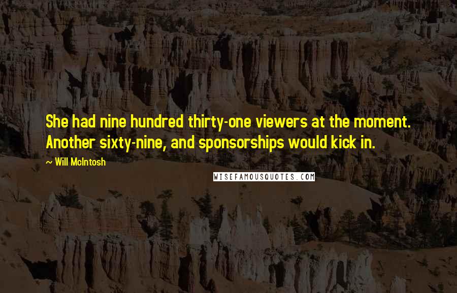 Will McIntosh Quotes: She had nine hundred thirty-one viewers at the moment. Another sixty-nine, and sponsorships would kick in.