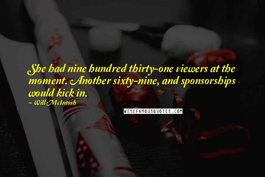 Will McIntosh Quotes: She had nine hundred thirty-one viewers at the moment. Another sixty-nine, and sponsorships would kick in.