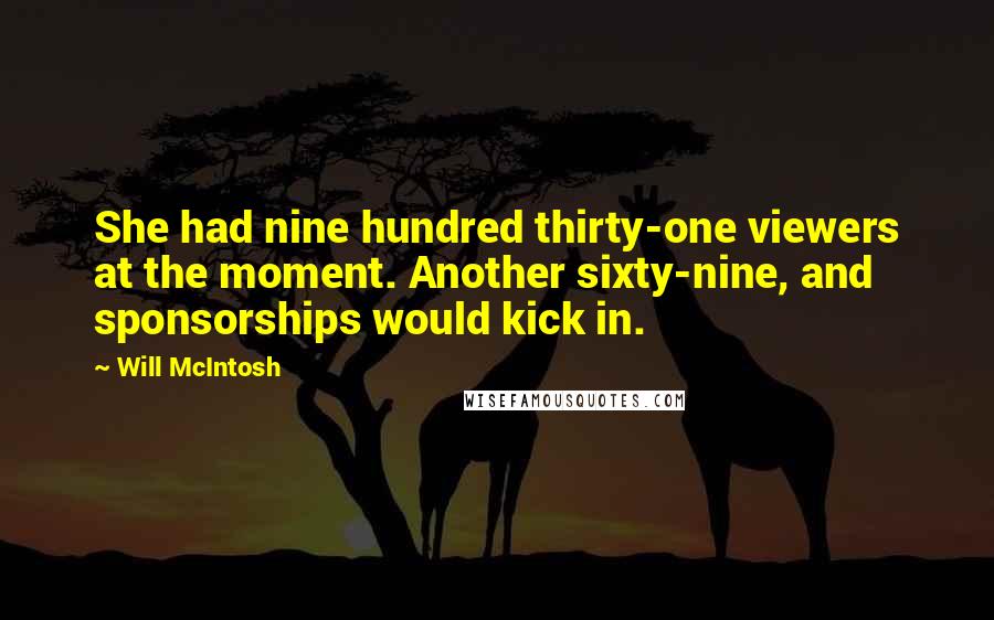 Will McIntosh Quotes: She had nine hundred thirty-one viewers at the moment. Another sixty-nine, and sponsorships would kick in.