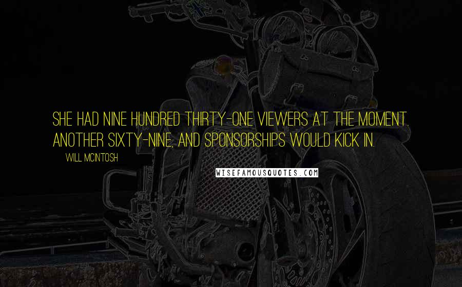 Will McIntosh Quotes: She had nine hundred thirty-one viewers at the moment. Another sixty-nine, and sponsorships would kick in.